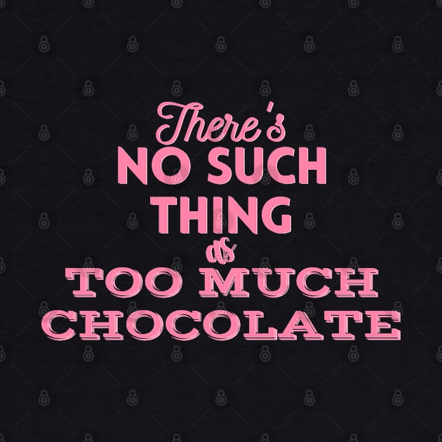 There's No Such Thing As Too Much Chocolate (Pink) by cuteandgeeky